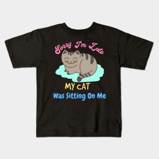 Sorry I'm Late, My Cat Was Sitting On Me Kids T-Shirt